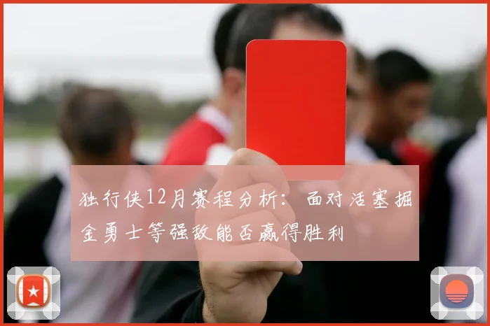独行侠12月赛程分析：面对活塞掘金勇士等强敌能否赢得胜利