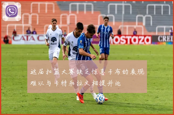 这届扣篮大赛缺乏惊喜卡布的表现难以与卡特和拉文相提并论
