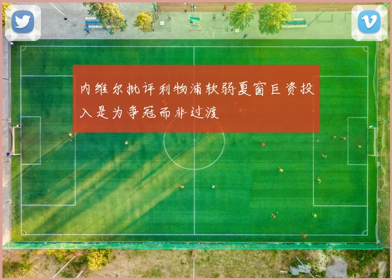 内维尔批评利物浦软弱夏窗巨资投入是为争冠而非过渡